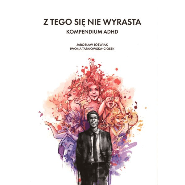 Z tego się nie wyrasta. Kompendium ADHD