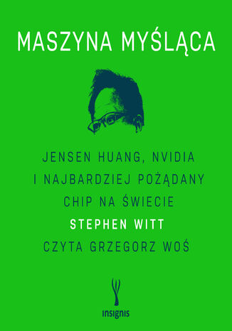 Maszyna myśląca. Jensen Huang, Nvidia i najbardziej pożądany chip na świecie